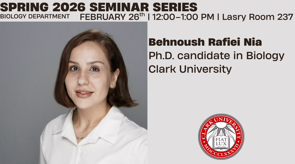 Behnoush Rafiei Nia's headshot, featured on a Spring 2026 Biology Department Seminar Series poster with event details and Clark University logo.
